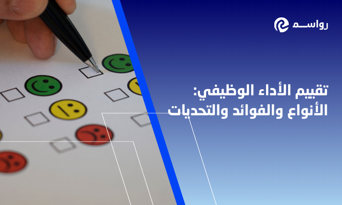 تقييم الأداء الوظيفي: الأنواع والفوائد والتحديات